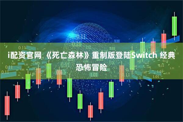 i配资官网 《死亡森林》重制版登陆Switch 经典恐怖冒险