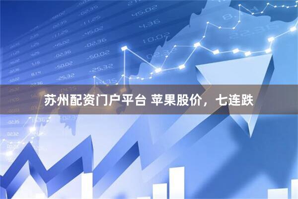 苏州配资门户平台 苹果股价，七连跌